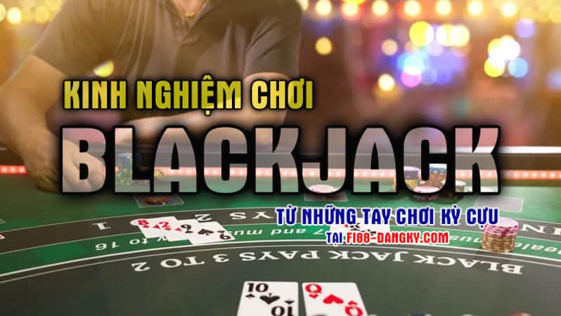 Kinh nghiệm chiến thuật Blackjack từ những tay chơi kỳ cựu